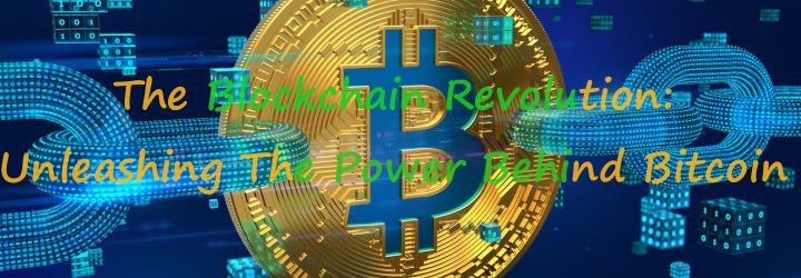 The Blockchain Revolution: Unleashing The Power Behind Bitcoin